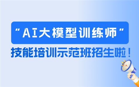 技能培训 | AI大模型训练师技能培训示范班火热招生！